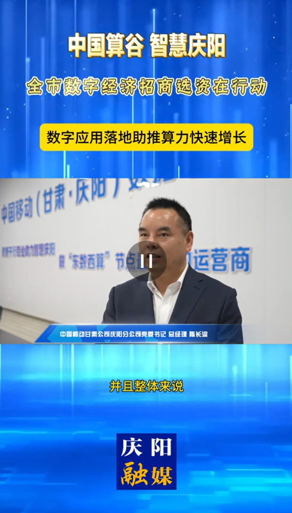 【V視】中國(guó)移動(dòng)甘肅公司慶陽(yáng)分公司黨委書記、總經(jīng)理陳長(zhǎng)流：數(shù)字應(yīng)用落地助推算力快速增長(zhǎng)